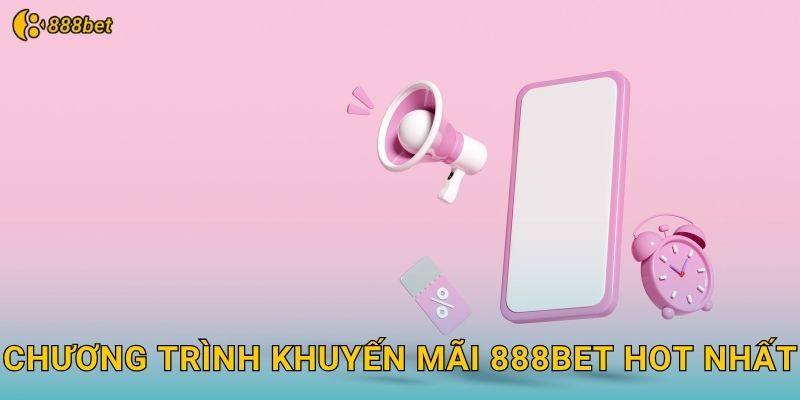 Chương Trình Khuyến Mãi 888bet Hot Nhất