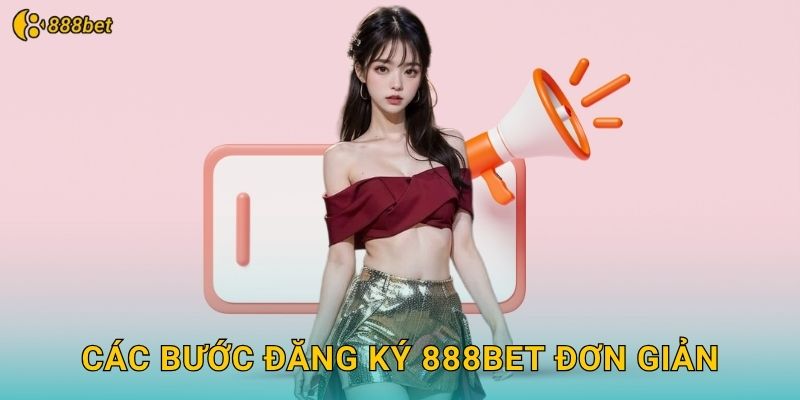 Các Bước Đăng Ký 888bet Đơn Giản