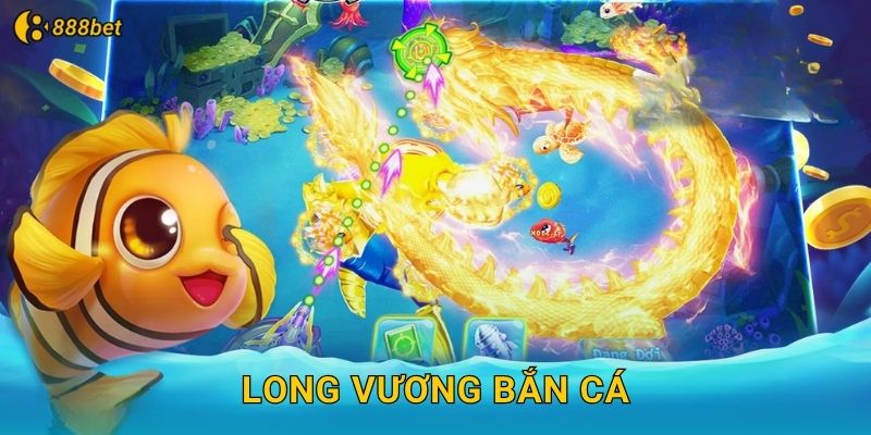 Long Vương Bắn Cá 888bet Uy Lực Vô Song