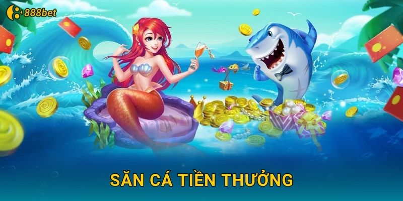 Săn Cá Tiền Thưởng 888bet Kiếm Tiền Thật