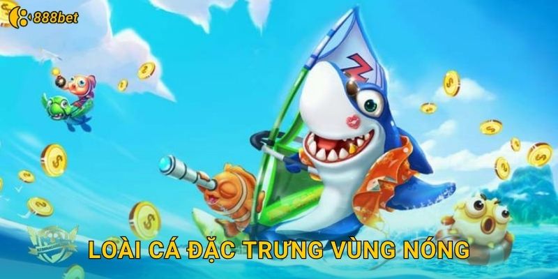 Loài Cá Đặc Trưng Vùng Nóng